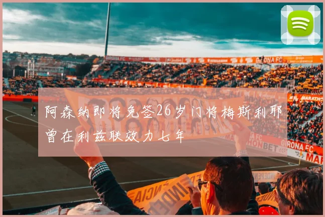 阿森纳即将免签26岁门将梅斯利耶曾在利兹联效力七年