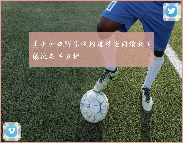 勇士升级阵容依赖追梦合同续约可能性各半分析